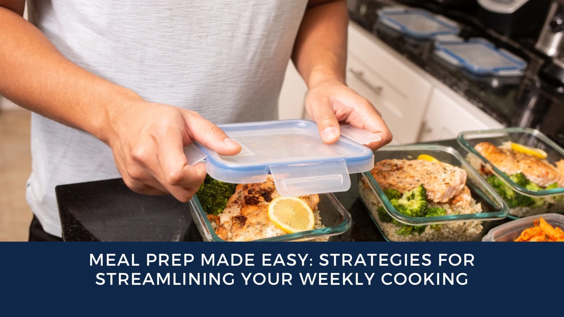 Meal Prep Made Easy: Strategies for Streamlining Your Weekly Cooking